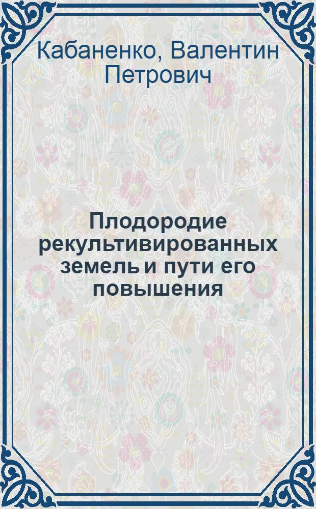 Плодородие рекультивированных земель и пути его повышения : (На прим. Никопол. марганцеворуд. бассейна) : Автореф. дис. на соиск. учен. степ. канд. с.-х. наук : (06.01.01)