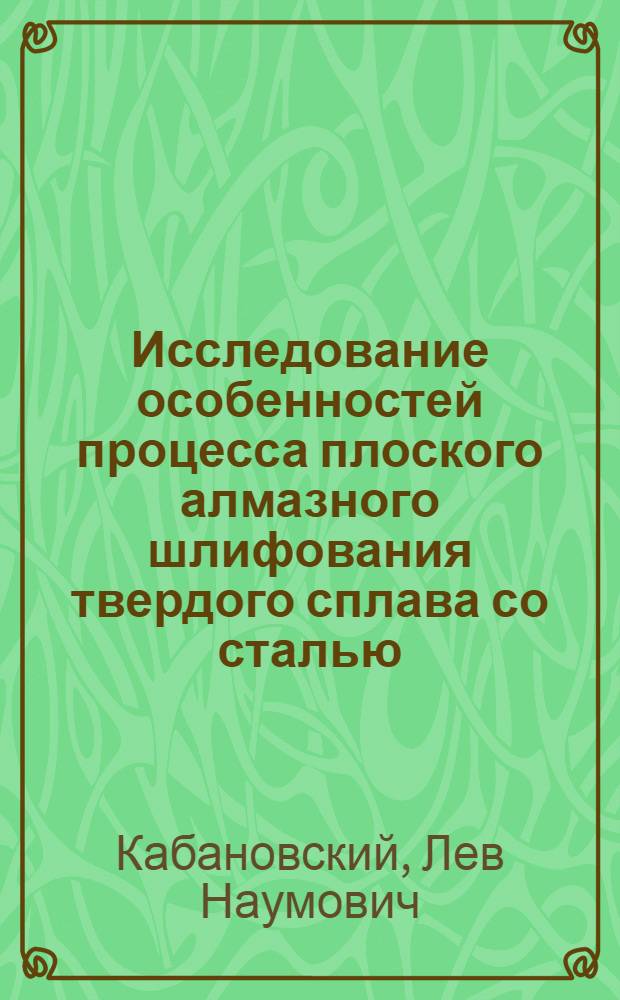 Исследование особенностей процесса плоского алмазного шлифования твердого сплава со сталью : Автореф. дис. на соиск. учен. степ. к. т. н