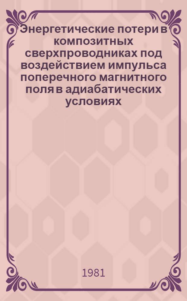 Энергетические потери в композитных сверхпроводниках под воздействием импульса поперечного магнитного поля в адиабатических условиях : Докл. ...
