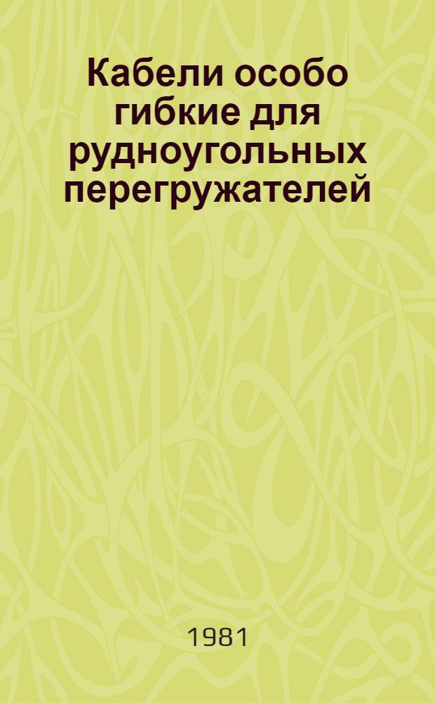 Кабели особо гибкие для рудноугольных перегружателей : Каталог : Изготовитель: Н.-и., проект.-конструкт. и технол. кабел. ин-т (НИКИ), г. Томск