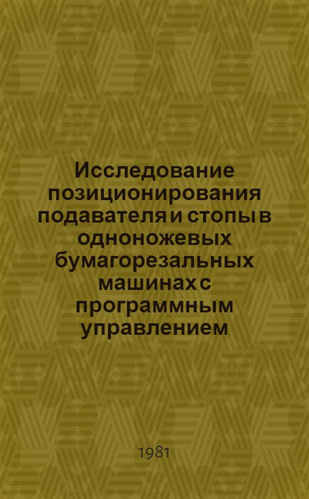 Исследование позиционирования подавателя и стопы в одноножевых бумагорезальных машинах с программным управлением : Автореф. дис. на соиск. учен. степ. канд. техн. наук : (05.02.15)