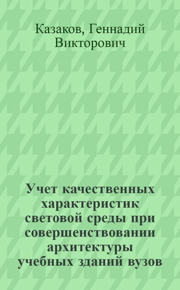 Учет качественных характеристик световой среды при совершенствовании архитектуры учебных зданий вузов : Автореф. дис. на соиск. учен. степ. канд. архитектуры