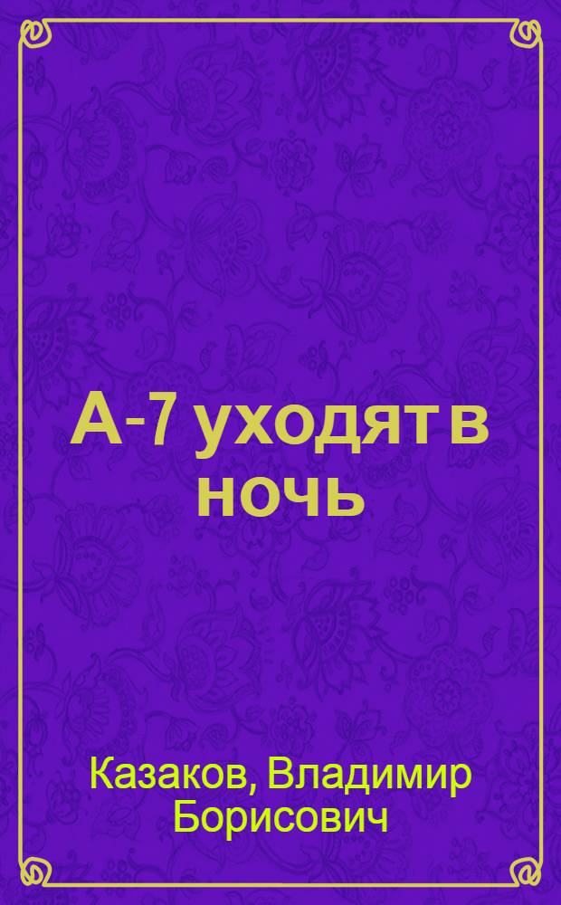 А-7 уходят в ночь : Повесть