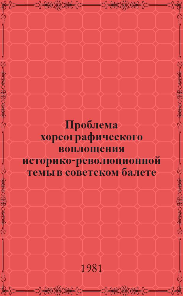 Проблема хореографического воплощения историко-революционной темы в советском балете (1917-1940 гг.) : Автореф. дис. на соиск. учен. степ. канд. искусствоведения : (17.00.01)