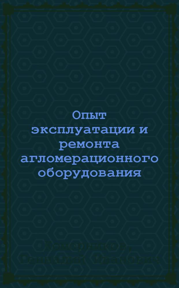 Опыт эксплуатации и ремонта агломерационного оборудования : (По материалам межзавод. школы)