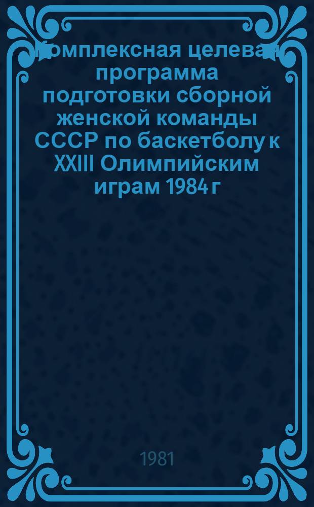 Комплексная целевая программа подготовки сборной женской команды СССР по баскетболу к XXIII Олимпийским играм 1984 г.