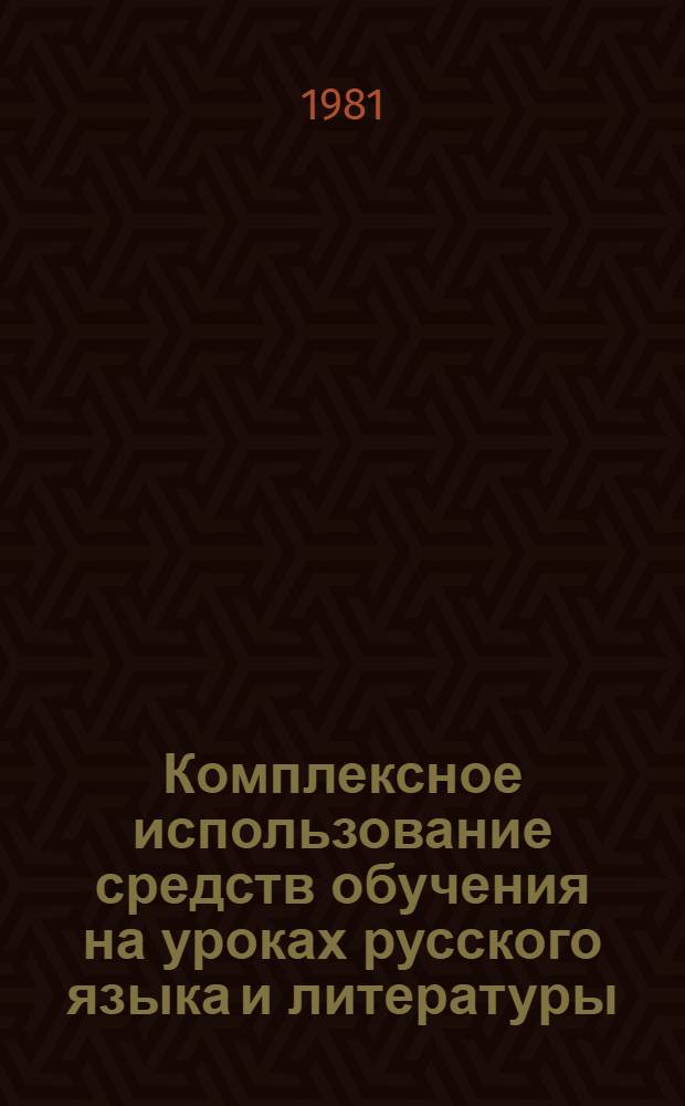 Комплексное использование средств обучения на уроках русского языка и литературы : Метод. письмо