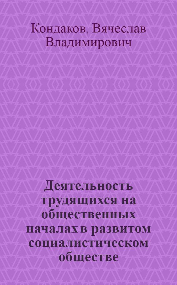 Деятельность трудящихся на общественных началах в развитом социалистическом обществе : Автореф. дис. на соиск. учен. степ. к. филос. н