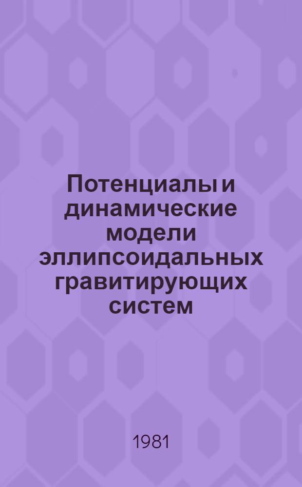Потенциалы и динамические модели эллипсоидальных гравитирующих систем : Автореф. дис. на соиск. учен. степ. канд. физ.-мат. наук : (01.04.02)
