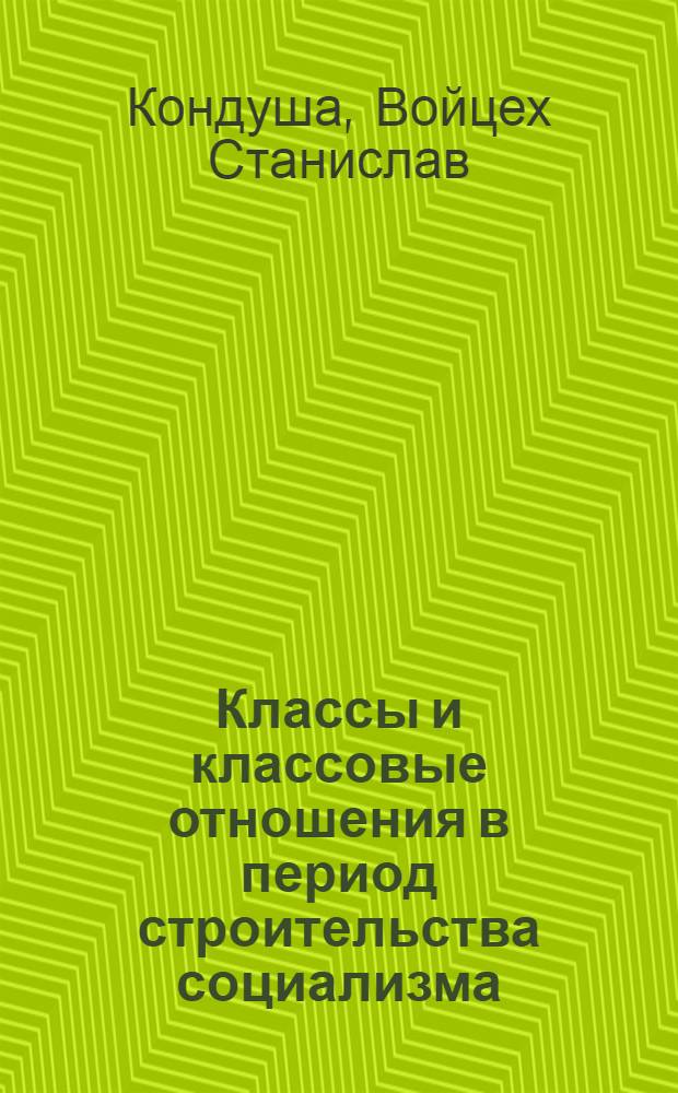 Классы и классовые отношения в период строительства социализма : (Теорет.-социол. анализ на прим. ПНР) : Автореф. дис. на соиск. учен. степ. канд. филос. наук : (09.00.02)
