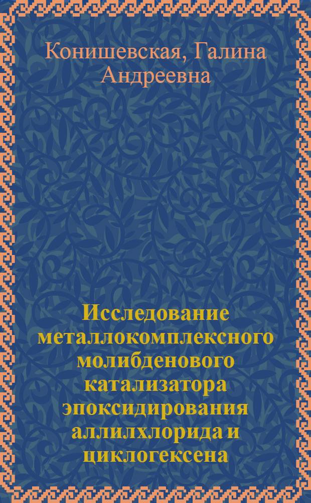 Исследование металлокомплексного молибденового катализатора эпоксидирования аллилхлорида и циклогексена : Автореф. дис. на соиск. учен. степ. канд. хим. наук : (02.00.13)