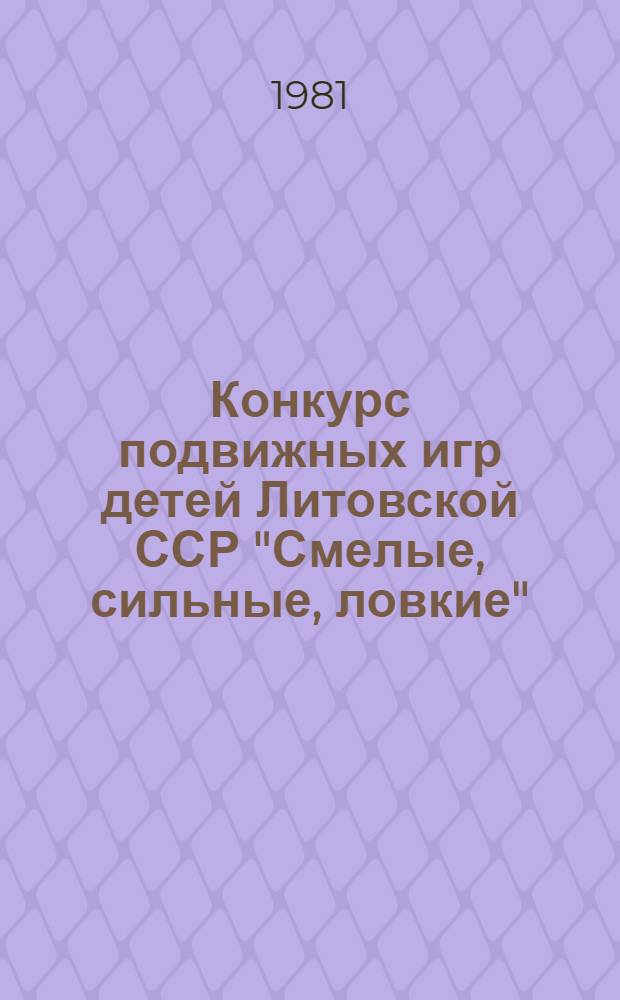 Конкурс подвижных игр детей Литовской ССР "Смелые, сильные, ловкие" : (Метод. указания) : Пер. с лит. яз.