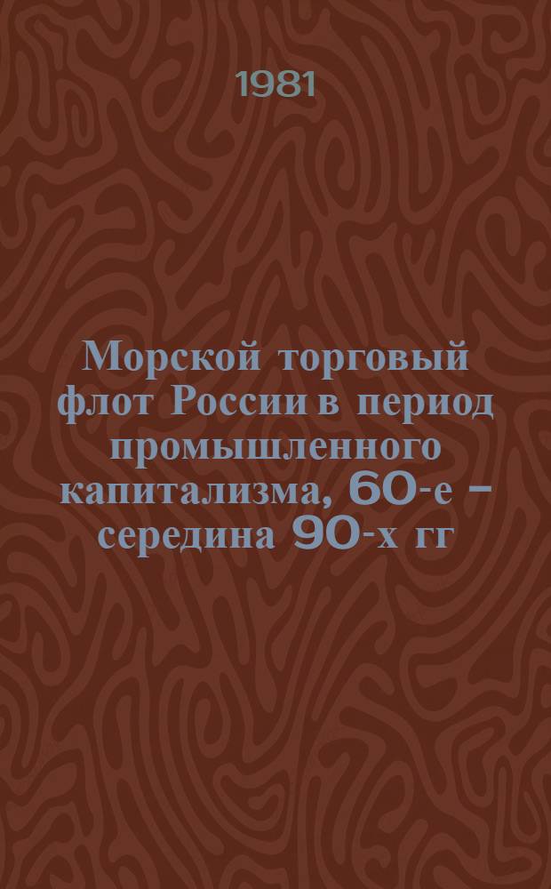 Морской торговый флот России в период промышленного капитализма, 60-е - середина 90-х гг., XIX в. : (На материалах Черномор.-Азов. бассейна) : Автореф. дис. на соиск. учен. степ. канд. ист. наук : (07.00.02)