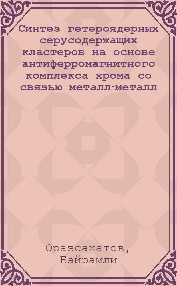 Синтез гетероядерных серусодержащих кластеров на основе антиферромагнитного комплекса хрома со связью металл-металл : Автореф. дис. на соиск. учен. степ. канд. хим. наук : (20.00.01)