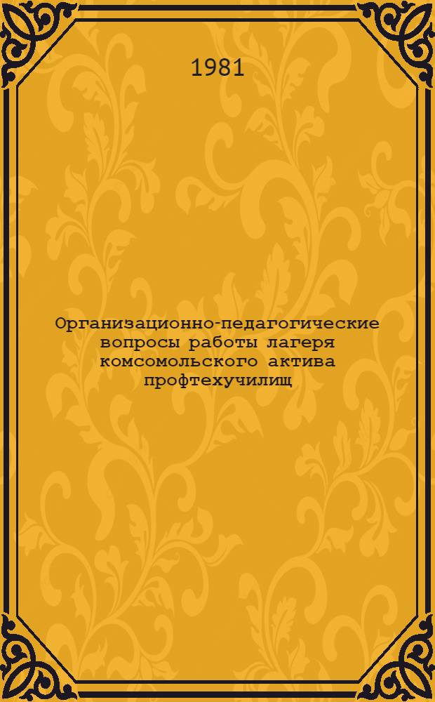 Организационно-педагогические вопросы работы лагеря комсомольского актива профтехучилищ : Метод. рекомендации