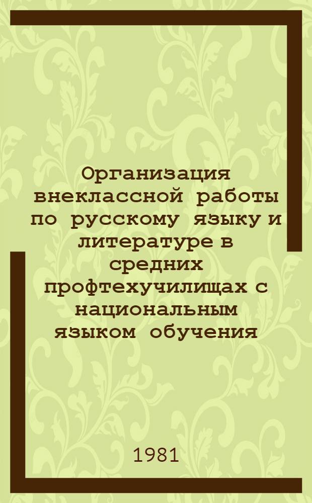Организация внеклассной работы по русскому языку и литературе в средних профтехучилищах с национальным языком обучения : Метод. рекомендации