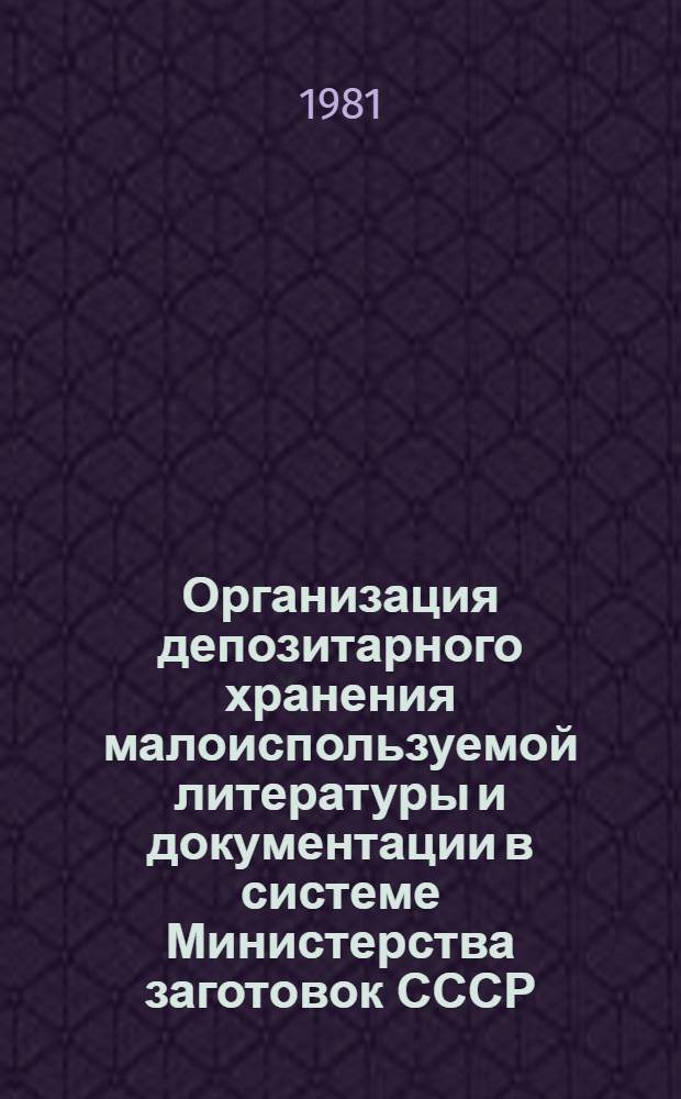 Организация депозитарного хранения малоиспользуемой литературы и документации в системе Министерства заготовок СССР : (Метод. указания)
