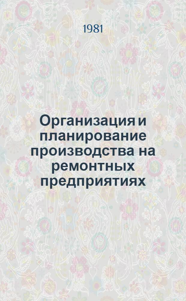 Организация и планирование производства на ремонтных предприятиях : По спец. "Механизация сел. хоз-ва"