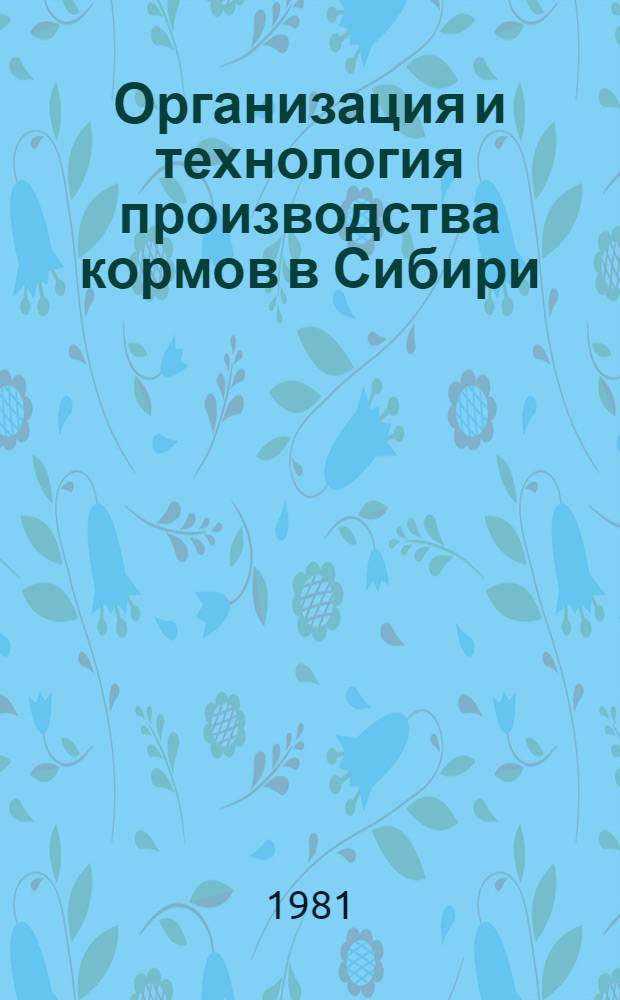 Организация и технология производства кормов в Сибири : Метод. рекомендации