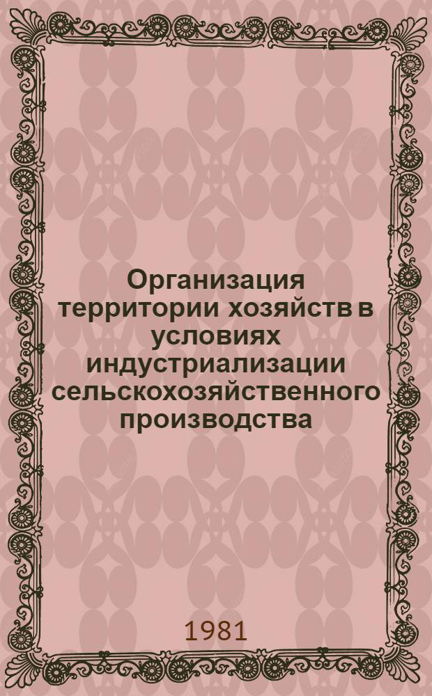 Организация территории хозяйств в условиях индустриализации сельскохозяйственного производства : Сб. статей