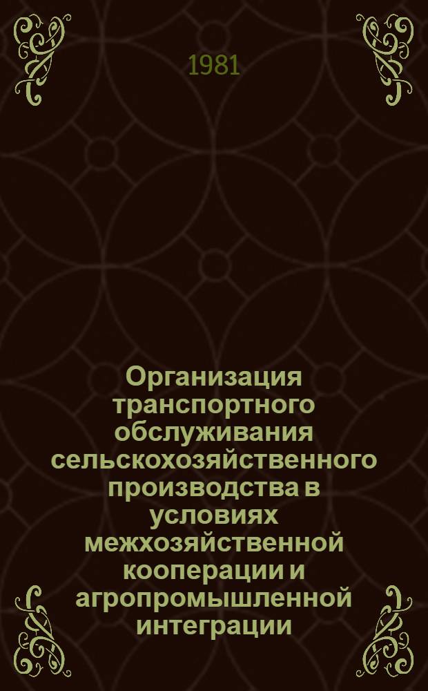 Организация транспортного обслуживания сельскохозяйственного производства в условиях межхозяйственной кооперации и агропромышленной интеграции : Сб. науч. тр