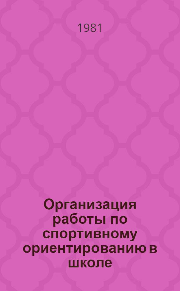 Организация работы по спортивному ориентированию в школе : (Метод. разраб. в помощь учителю)
