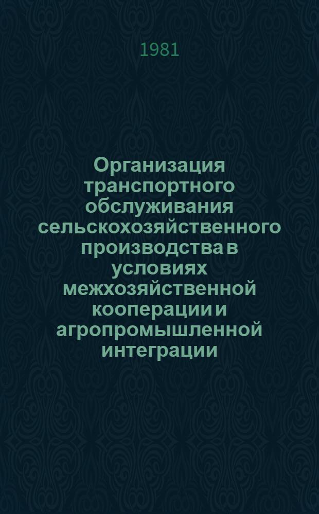 Организация транспортного обслуживания сельскохозяйственного производства в условиях межхозяйственной кооперации и агропромышленной интеграции : Сб. науч. тр