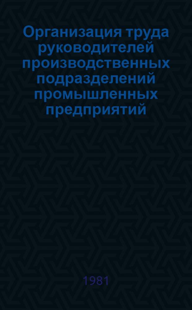 Организация труда руководителей производственных подразделений промышленных предприятий : Метод. рекомендации