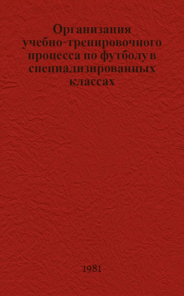 Организация учебно-тренировочного процесса по футболу в специализированных классах : (Метод. рекомендации)