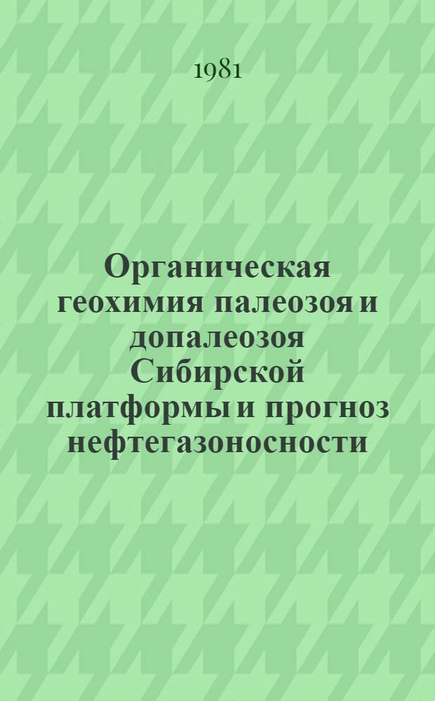 Органическая геохимия палеозоя и допалеозоя Сибирской платформы и прогноз нефтегазоносности : Тр. Всесоюз. нефт. н.-и. геол.-развед. ин-та