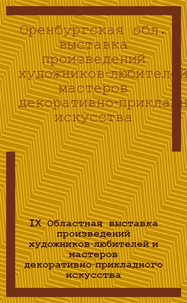 IX Областная выставка произведений художников-любителей и мастеров декоративно-прикладного искусства, посвященная XXVI съезду КПСС : Живопись, графика, скульптура, декор.-прикл. искусство : Каталог
