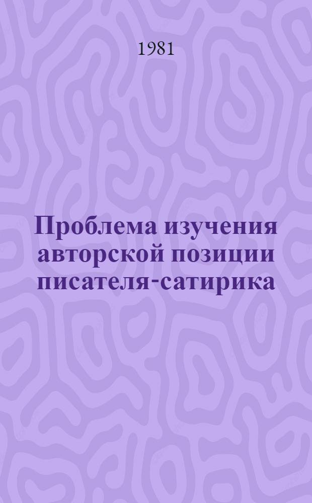 Проблема изучения авторской позиции писателя-сатирика : (Из опыта сов. лит. критики 20-х гг.) : Автореф. дис. на соиск. учен. степ. канд. филол. наук : (10.01.10)