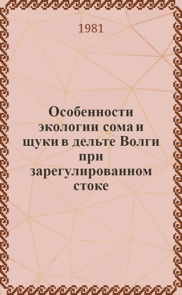 Особенности экологии сома и щуки в дельте Волги при зарегулированном стоке : Автореф. дис. на соиск. учен. степ. канд. биол. наук : (03.00.10)