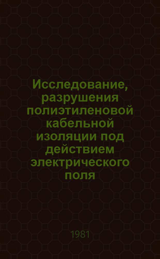 Исследование, разрушения полиэтиленовой кабельной изоляции под действием электрического поля : Автореф. дис. на соиск. учен. степ. канд. техн. наук : (05.09.02)