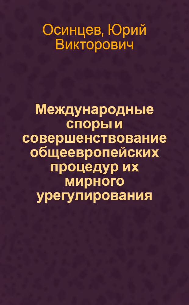 Международные споры и совершенствование общеевропейских процедур их мирного урегулирования : Автореф. дис. на соиск. учен. степ. к. ю. н