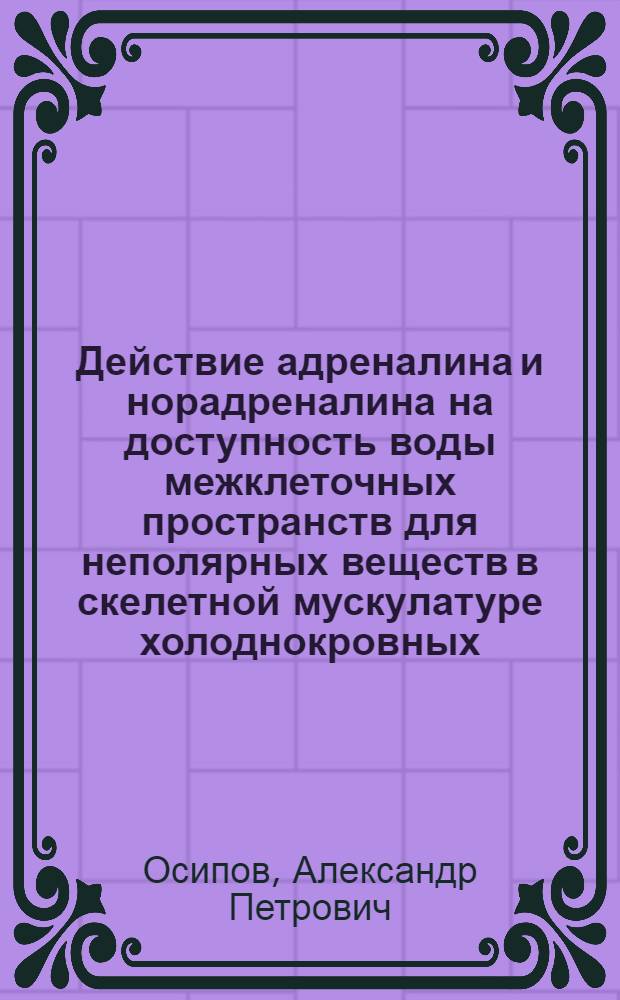 Действие адреналина и норадреналина на доступность воды межклеточных пространств для неполярных веществ в скелетной мускулатуре холоднокровных : Автореф. дис. на соиск. учен. степ. канд. мед. наук : (14.00.17)