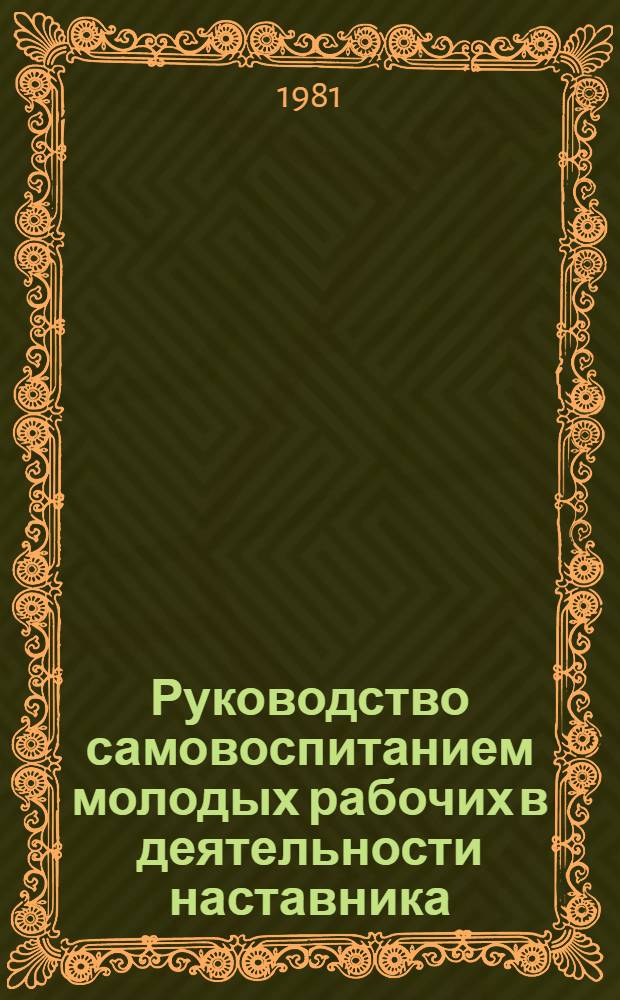 Руководство самовоспитанием молодых рабочих в деятельности наставника : Автореф. дис. на соиск. учен. степ. канд. пед. наук : (13.00.01)