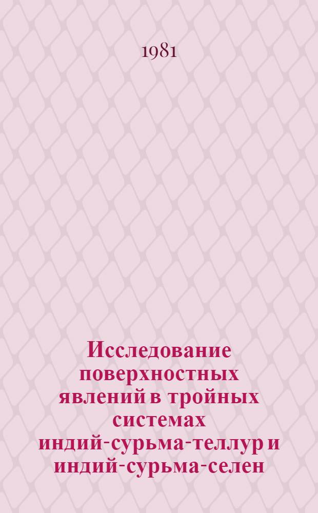 Исследование поверхностных явлений в тройных системах индий-сурьма-теллур и индий-сурьма-селен : Автореф. дис. на соиск. учен. степ. канд. физ.-мат. наук : (01.04.10; 05.17.16)