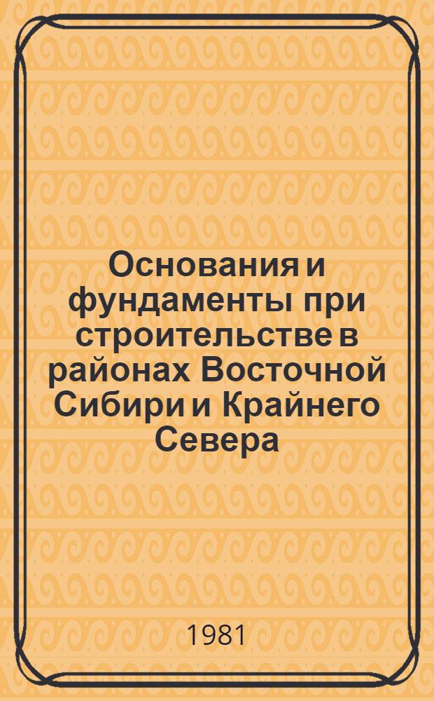 Основания и фундаменты при строительстве в районах Восточной Сибири и Крайнего Севера : (Сб. науч. тр.)