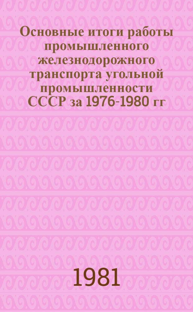 Основные итоги работы промышленного железнодорожного транспорта угольной промышленности СССР за 1976-1980 гг.
