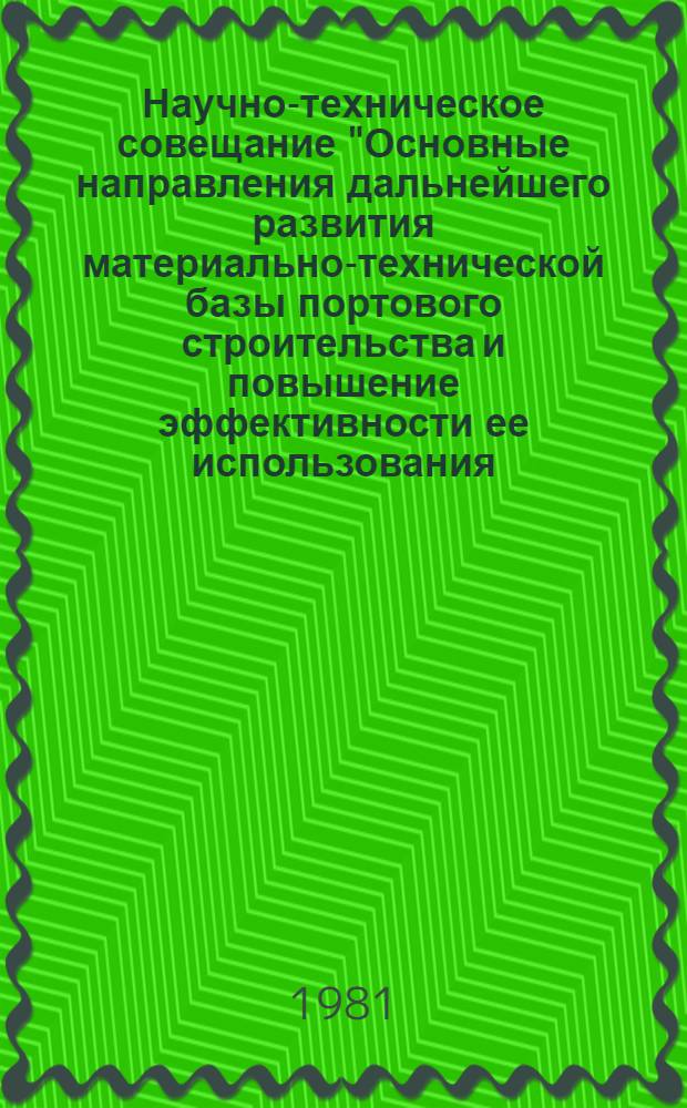 Научно-техническое совещание "Основные направления дальнейшего развития материально-технической базы портового строительства и повышение эффективности ее использования (проведено с 9 по 11 сентября 1980 г., г. Вентспилс) : Сб. докл.