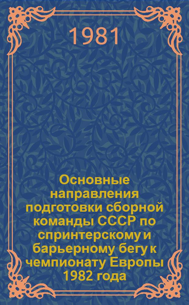 Основные направления подготовки сборной команды СССР по спринтерскому и барьерному бегу к чемпионату Европы 1982 года : Метод. рекомендации