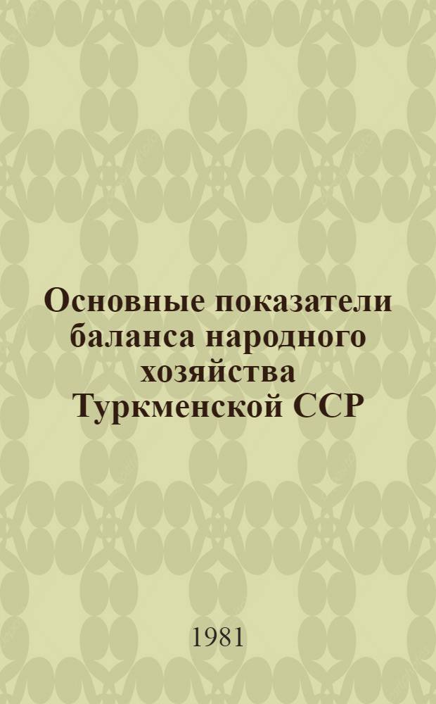 Основные показатели баланса народного хозяйства Туркменской ССР : Стат. сб