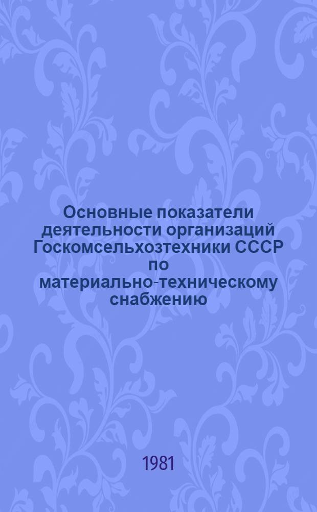 Основные показатели деятельности организаций Госкомсельхозтехники СССР по материально-техническому снабжению