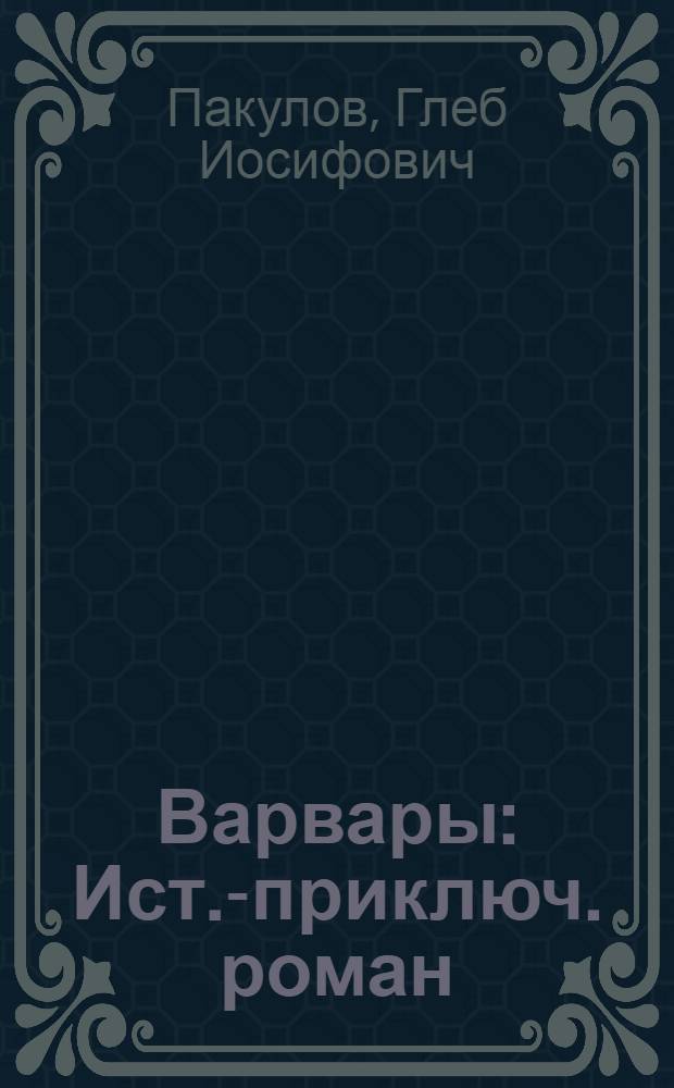 Варвары : Ист.-приключ. роман : Для сред. и ст. шк. возраста