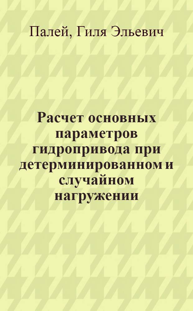 Расчет основных параметров гидропривода при детерминированном и случайном нагружении : Учеб. пособие