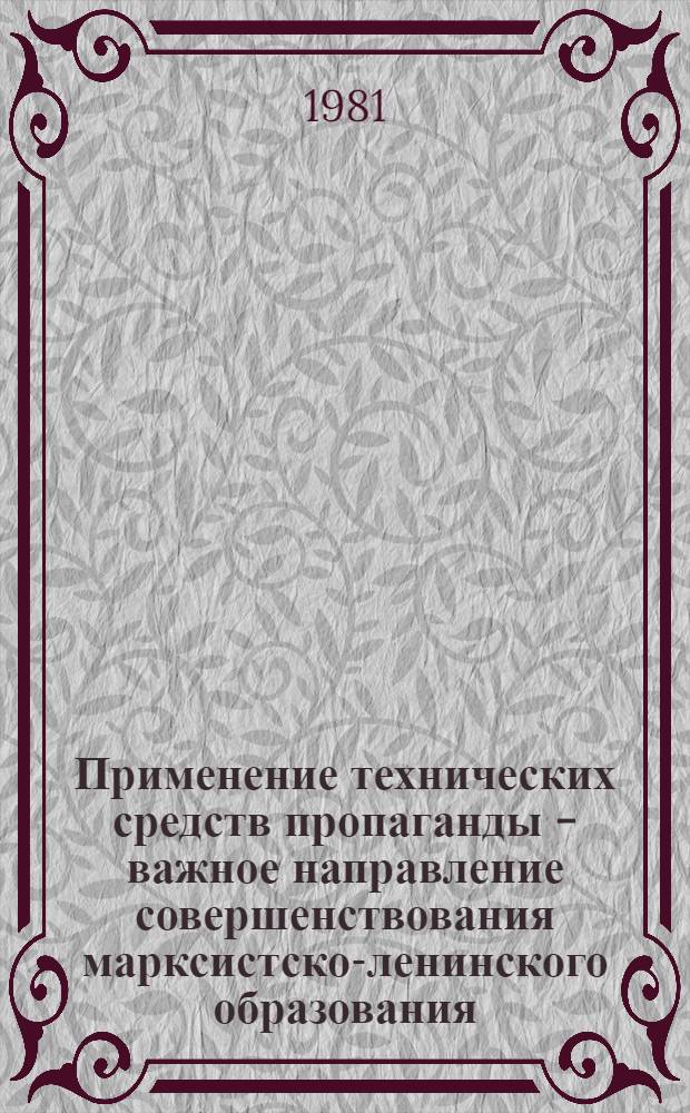 Применение технических средств пропаганды - важное направление совершенствования марксистско-ленинского образования : Метод. материал в помощь пропагандистам
