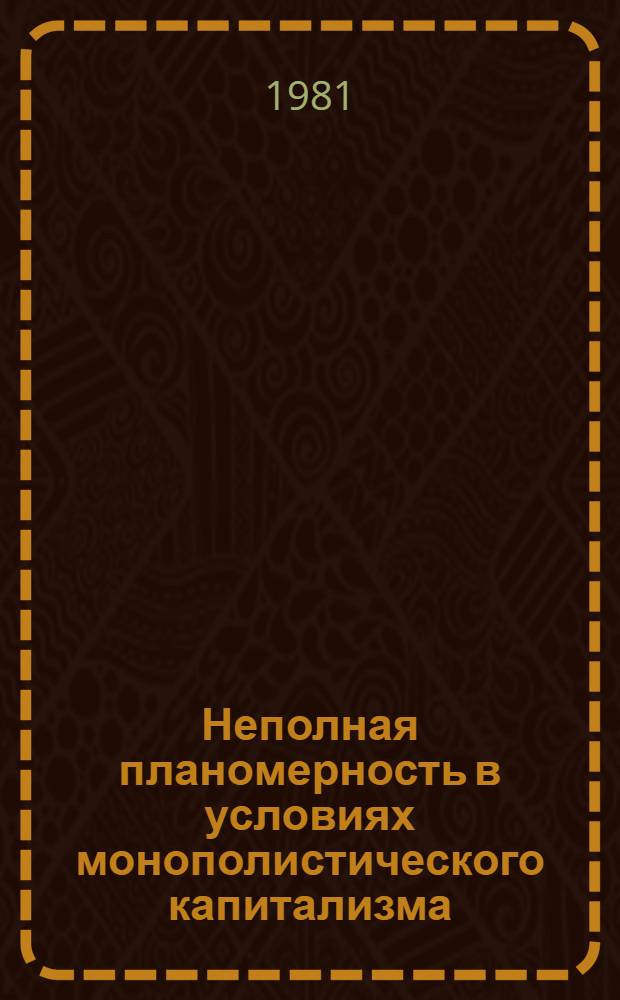 Неполная планомерность в условиях монополистического капитализма : Автореф. дис. на соиск. учен. степ. канд. экон. наук : (08.00.01)