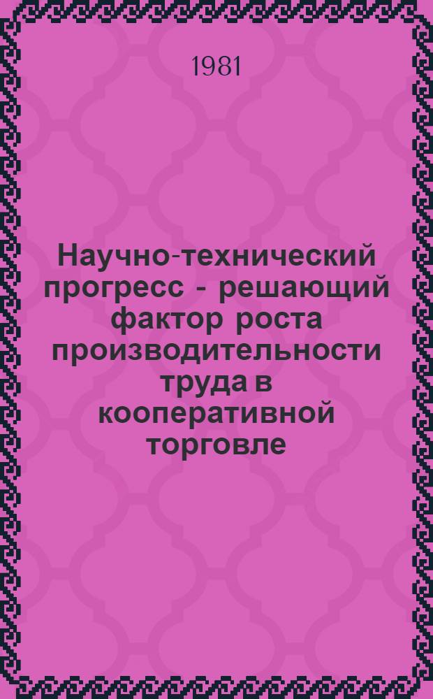 Научно-технический прогресс - решающий фактор роста производительности труда в кооперативной торговле