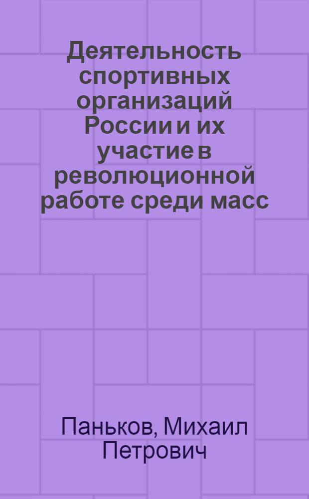 Деятельность спортивных организаций России и их участие в революционной работе среди масс : Автореф. дис. на соиск. учен. степ. канд. пед. наук : (13.00.04)